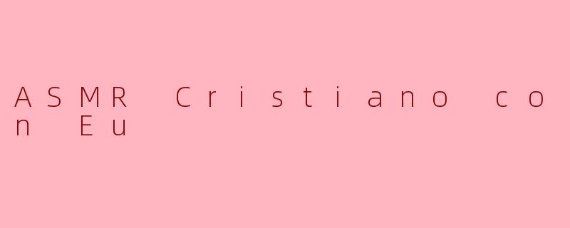 ASMR Cristiano con Eu